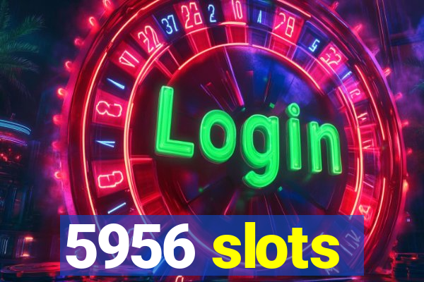 5956 slots